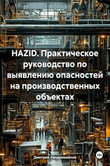 HAZID. Практическое руководство по выявлению опасностей на производственных объектах - Дмитрий Хандримайлов