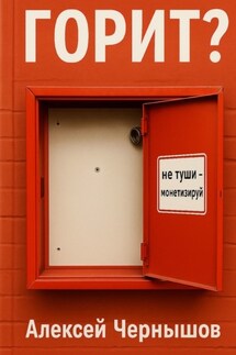 Горит? Не туши – монетизируй. Антикризисный PR, когда всё летит в тартарары, а ты улыбаешься в камеру - Алексей Чернышов