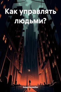 Как управлять людьми? - Амир Кенжебек