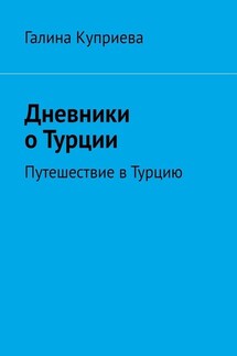 Дневники о Турции. Путешествие в Турцию - Галина Куприева
