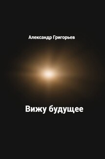 Вижу будущее - Александр Григорьев