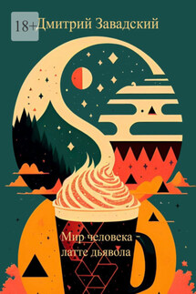 Мир человека – латте дьявола - Дмитрий Завадский
