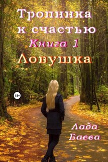 Тропинка к счастью. Книга 1. Ловушка - Лада Баёва