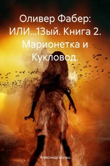 Оливер Фабер: ИЛИ…13ый. Книга 2. Марионетка и Кукловод. - Александр Шульц
