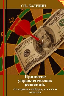 Принятие управленческих решений. Лекция в слайдах, тестах и ответах - Сергей Каледин