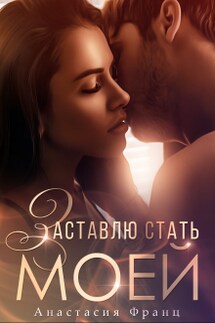 Заставлю стать моей - Анастасия Франц