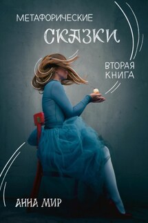 Метафорические сказки. Вторая книга - Анна Мир