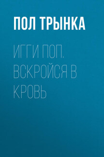 Игги Поп. Вскройся в кровь - Пол Трынка