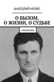 О БЫЛОМ, О ЖИЗНИ, О СУДЬБЕ. Миниатюры - Анатолий Музис