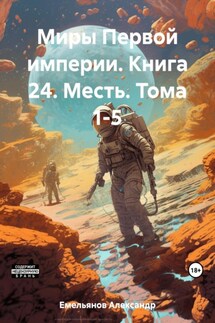 Миры Первой империи. Книга 24. Месть. Тома 1-5 - Александр Емельянов