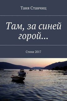 Там, за синей горой… Стихи 2017 - Таня Станчиц