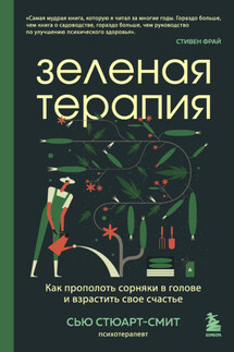 Зеленая терапия. Как прополоть сорняки в голове и взрастить свое счастье - Сью Стюарт-Смит