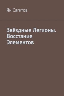 Звёздные Легионы. Восстание Элементов - Ян Сагитов