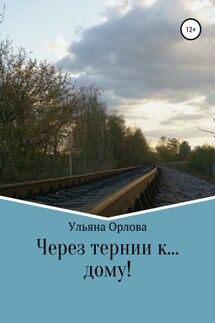 Через тернии к… дому - Ульяна Орлова