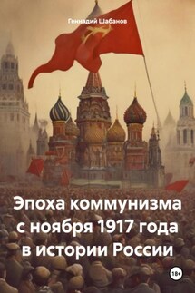 Эпоха коммунизма с ноября 1917 года в истории России - Геннадий Шабанов