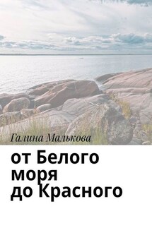 От Белого моря до Красного - Галина Малькова