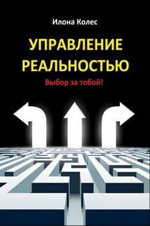 Управление реальностью. Выбор за тобой! - Илона Колес