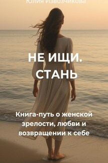 Не ищи. Стань - Юлия Извозчикова