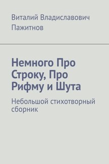 Немного Про Строку, Про Рифму и Шута. Небольшой стихотворный сборник - Виталий Пажитнов