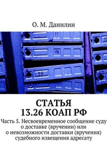 Статья 13.26 КоАП РФ. Часть 5. Несвоевременное сообщение суду о доставке (вручении) или о невозможности доставки (вручения) судебного извещения адресату - О. Данилин
