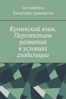 Кумыкский язык. Перспективы развития в условиях глобалиции - Багаутдин Аджаматов