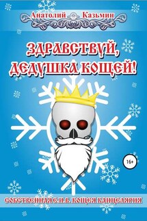 Здравствуй, дедушка Кощей! - Анатолий Казьмин