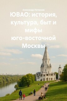 ЮВАО: история, культура, быт и мифы юго-восточной Москвы - Александр Логвинов