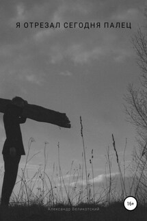 Я отрезал сегодня палец - Александр Великотский