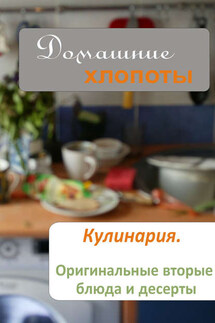 Кулинария. Оригинальные вторые блюда и десерты - Илья Мельников