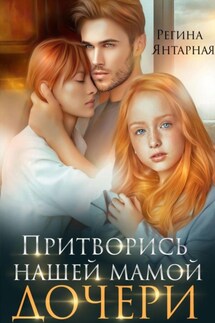 Притворись нашей мамой. Дочери - Регина Янтарная