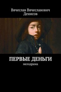 Первые деньги. Мелодрама - Вячеслав Денисов
