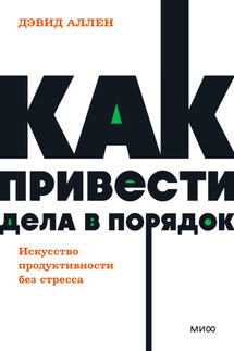 Как привести дела в порядок: искусство продуктивности без стресса - Дэвид Аллен