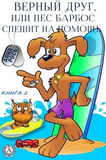 Верный друг, или Пес Барбос спешит на помощь - Анна Рось