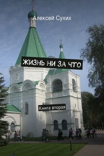 Жизнь ни за что. Книга вторая - Алексей Сухих