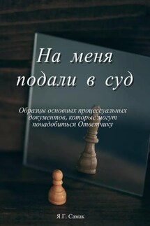 На меня подали в суд! Образцы основных процессуальных документов, которые могут понадобиться Ответчику - Яна Самак