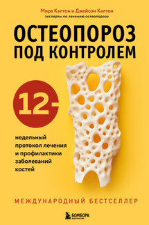 Остеопороз под контролем. 12-недельный протокол лечения и профилактики заболеваний костей - Джейсон Калтон, Мира Калтон