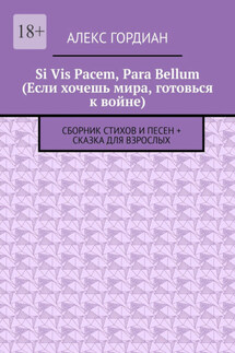 Si Vis Pacem, Para Bellum (Если хочешь мира, готовься к войне). Сборник стихов и песен + сказка для взрослых - Алекс Гордиан