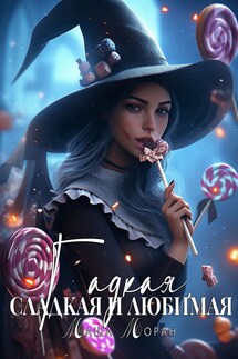 Гадкая, сладкая и любимая - Маша Моран