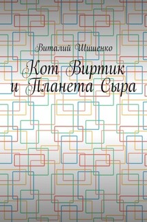 Кот Виртик и Планета Сыра. Приключение виртуального кота на планете мышей - Виталий Шишенко
