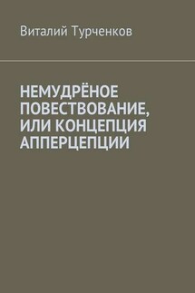Немудрёное повествование, или Концепция апперцепции - Виталий Турченков