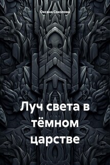 Луч света в тёмном царстве - Оксана Соколова
