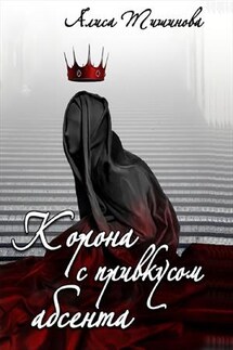 Корона с привкусом абсента - Алиса Тишинова