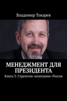 Менеджмент для президента. Книга 3. Стратегия «компании» Россия - Владимир Токарев