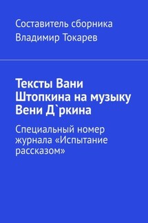 Тексты Вани Штопкина на музыку Вени Д`ркина. Специальный номер журнала «Испытание рассказом» - Владимир Токарев