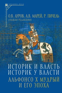 Историк и власть, историк у власти. Альфонсо Х Мудрый и его эпоха (К 800-летию со дня рождения) - Сборник, Александр Владимирович Марей