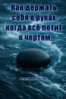 Как держать себя в руках, когда всё летит к чертям - Марина Христова