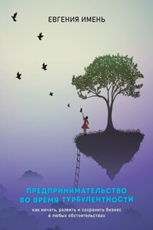 Предпринимательство во время турбулентности. Как начать, развить и сохранить бизнес в любых обстоятельствах - Евгения Имень