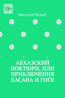 Абхазский ноктюрн, или Приключения Хасана и Гоги - Василий Вялый