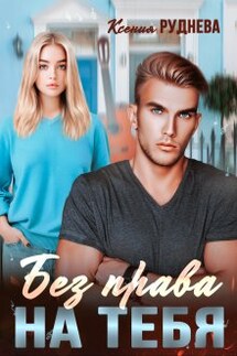 Без права на тебя - Ксения Руднева