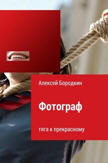 Фотограф. Тяга к прекрасному - Алексей Бородкин